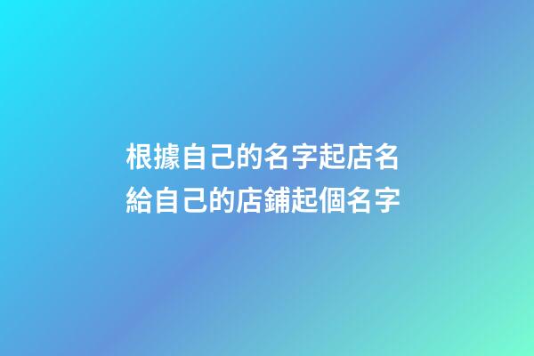 根據自己的名字起店名 給自己的店鋪起個名字